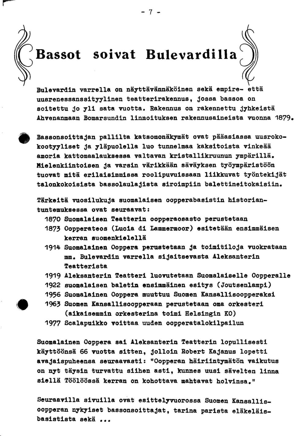 Bassonsoittajan pallilta katsomonäkymät ovat pääasiassa uusrokokootyyliset ja yläpuolella luo tunnelmaa kaksitoista vinkeää amoria kattomaalauksessa valtavan kristallikruunun ympärillä.