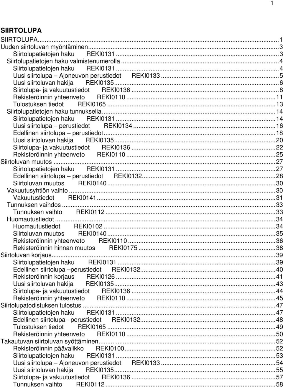 ..11 Tulostuksen tiedot REKI0165...13 Siirtolupatietojen haku tunnuksella...14 Siirtolupatietojen haku REKI0131...14 Uusi siirtolupa perustiedot REKI0134...16 Edellinen siirtolupa perustiedot.