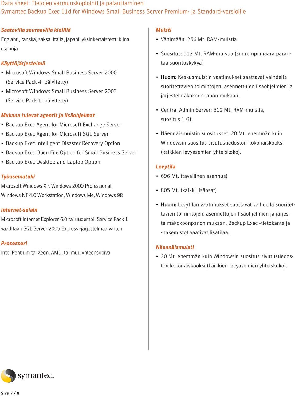 Server Backup Exec Intelligent Disaster Recovery Option Backup Exec Open File Option for Small Business Server Backup Exec Desktop and Laptop Option Työasematuki Microsoft Windows XP, Windows 2000