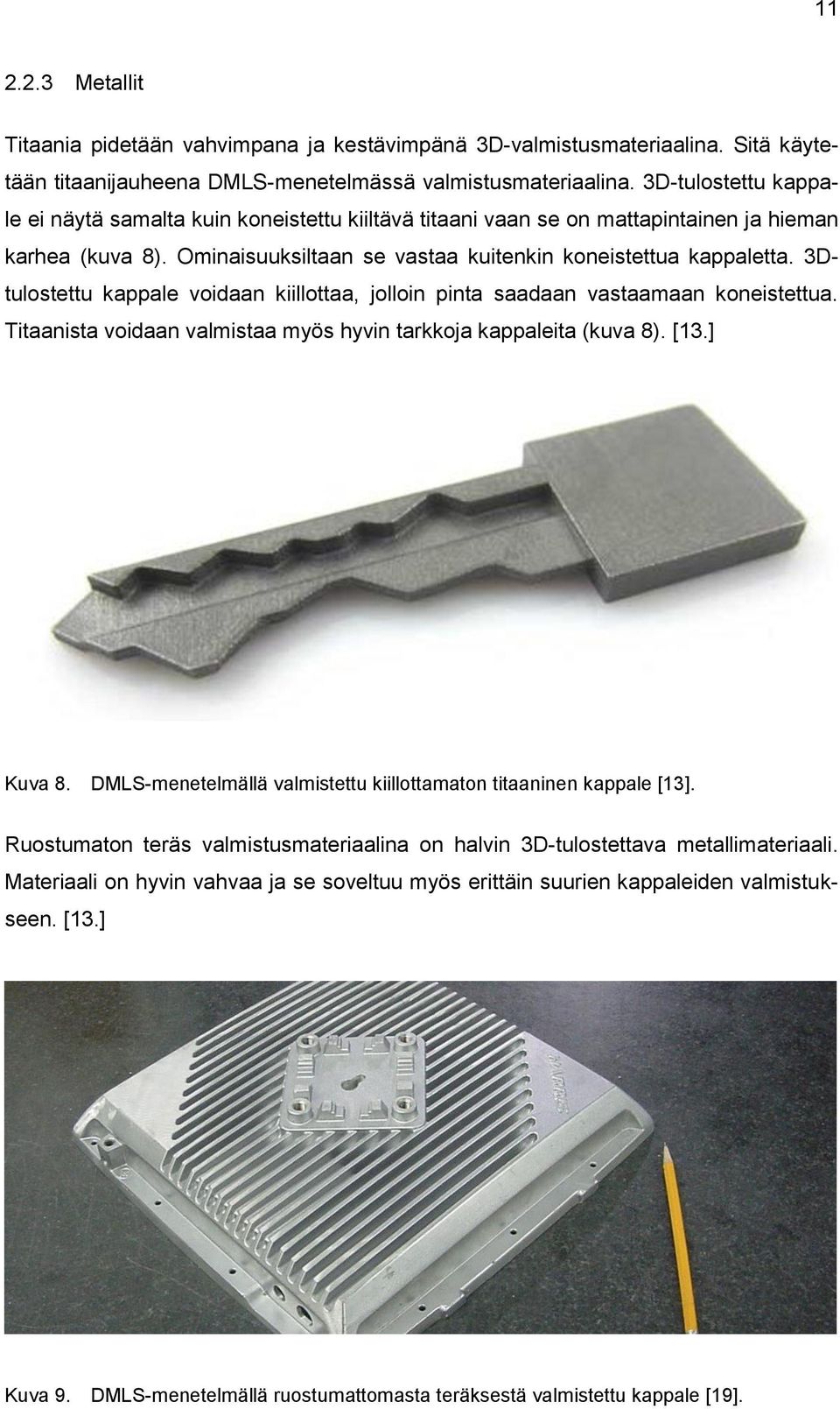 3Dtulostettu kappale voidaan kiillottaa, jolloin pinta saadaan vastaamaan koneistettua. Titaanista voidaan valmistaa myös hyvin tarkkoja kappaleita (kuva 8). [13.] Kuva 8.