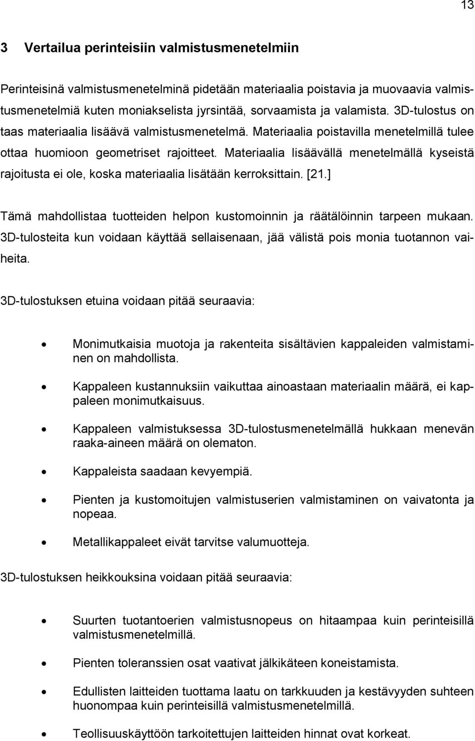 Materiaalia lisäävällä menetelmällä kyseistä rajoitusta ei ole, koska materiaalia lisätään kerroksittain. [21.] Tämä mahdollistaa tuotteiden helpon kustomoinnin ja räätälöinnin tarpeen mukaan.