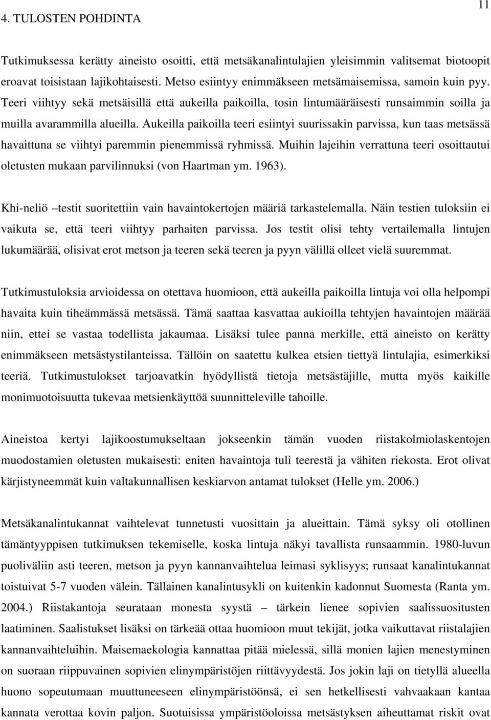 Aukeilla paikoilla teeri esiintyi suurissakin parvissa, kun taas metsässä havaittuna se viihtyi paremmin pienemmissä ryhmissä.