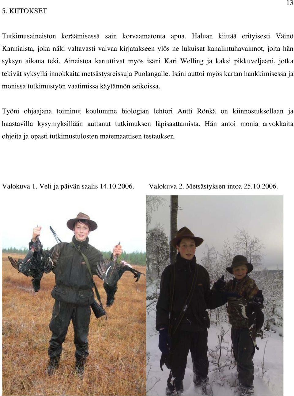 Aineistoa kartuttivat myös isäni Kari Welling ja kaksi pikkuveljeäni, jotka tekivät syksyllä innokkaita metsästysreissuja Puolangalle.