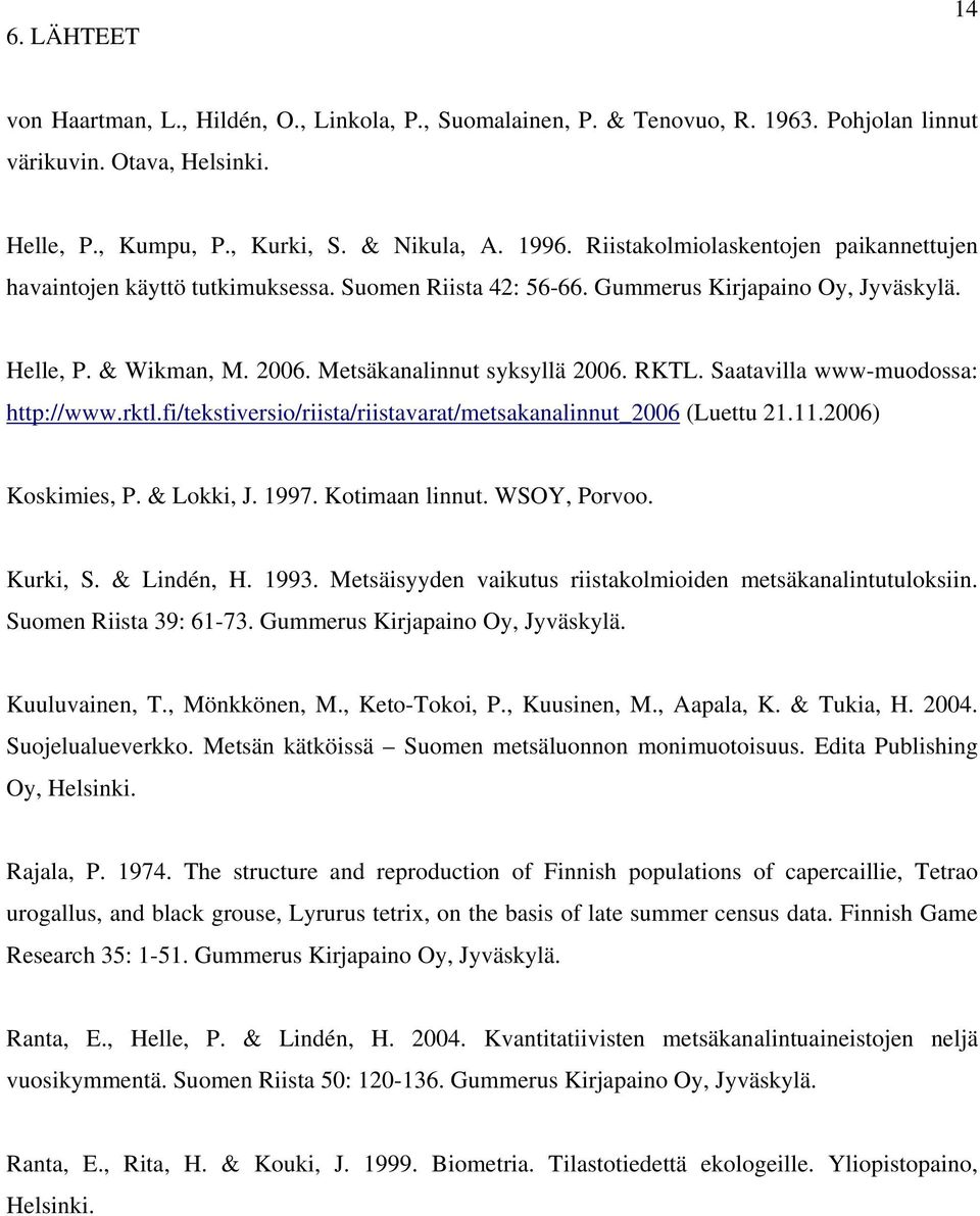 Saatavilla www-muodossa: http://www.rktl.fi/tekstiversio/riista/riistavarat/metsakanalinnut_2006 (Luettu 21.11.2006) Koskimies, P. & Lokki, J. 1997. Kotimaan linnut. WSOY, Porvoo. Kurki, S.