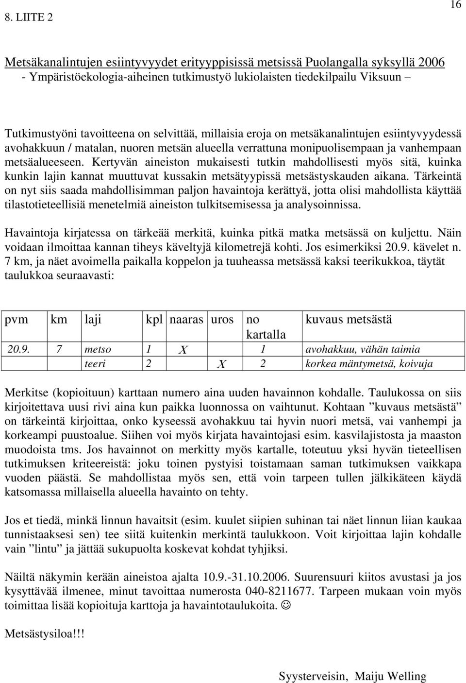 Kertyvän aineiston mukaisesti tutkin mahdollisesti myös sitä, kuinka kunkin lajin kannat muuttuvat kussakin metsätyypissä metsästyskauden aikana.