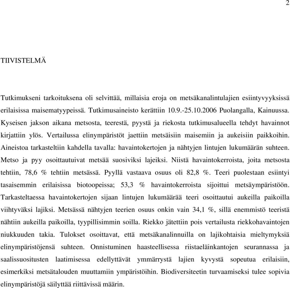 Vertailussa elinympäristöt jaettiin metsäisiin maisemiin ja aukeisiin paikkoihin. Aineistoa tarkasteltiin kahdella tavalla: havaintokertojen ja nähtyjen lintujen lukumäärän suhteen.