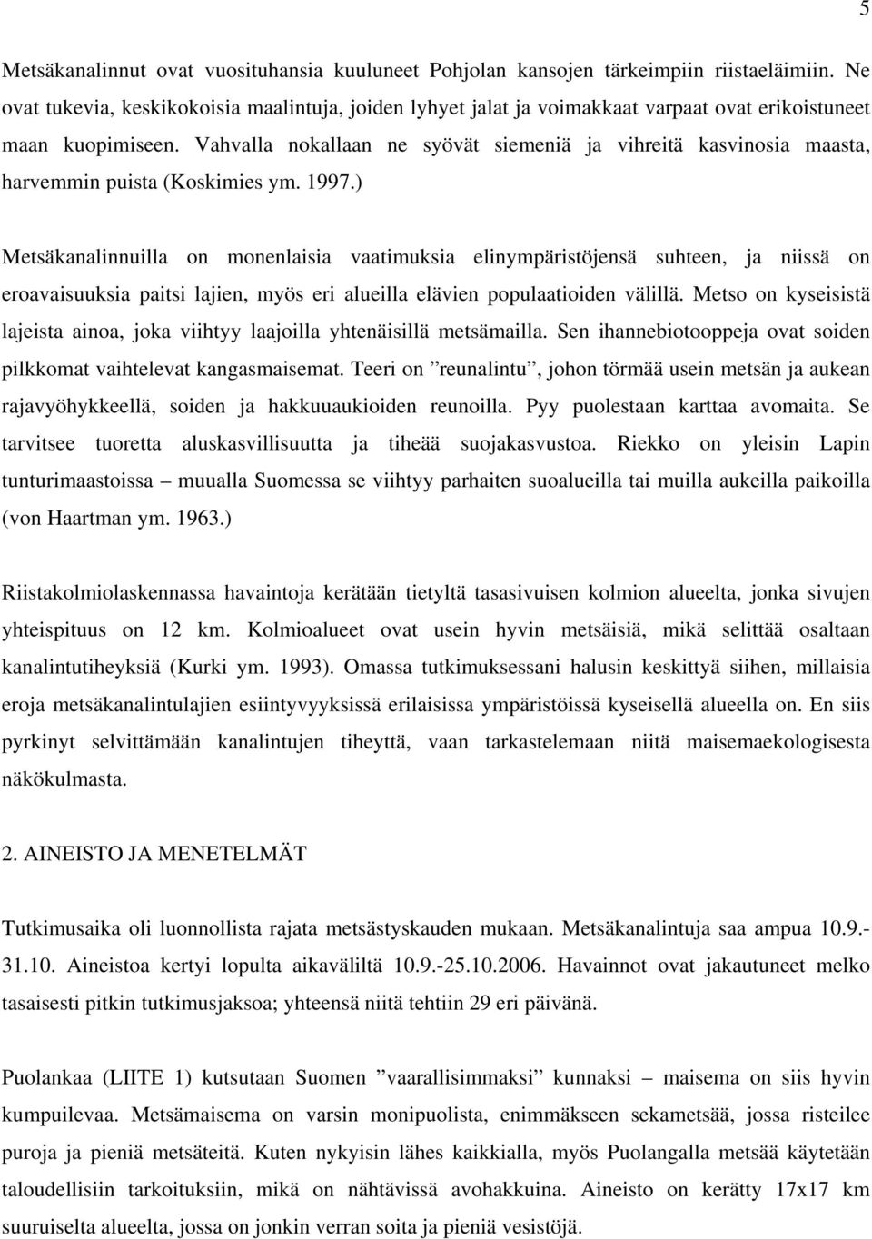 Vahvalla nokallaan ne syövät siemeniä ja vihreitä kasvinosia maasta, harvemmin puista (Koskimies ym. 1997.