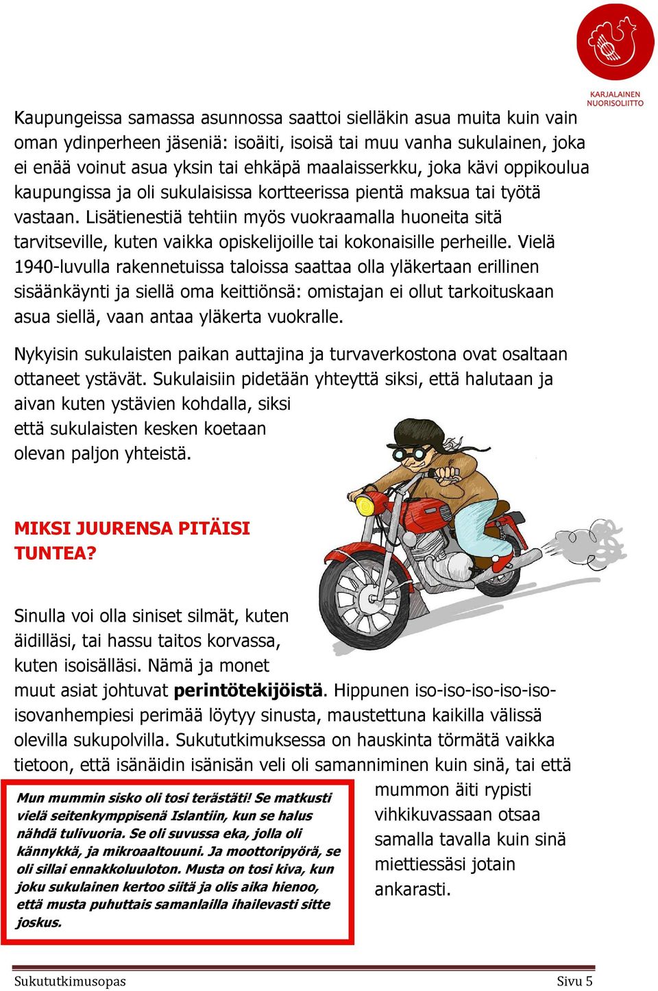 Lisätienestiä tehtiin myös vuokraamalla huoneita sitä tarvitseville, kuten vaikka opiskelijoille tai kokonaisille perheille.