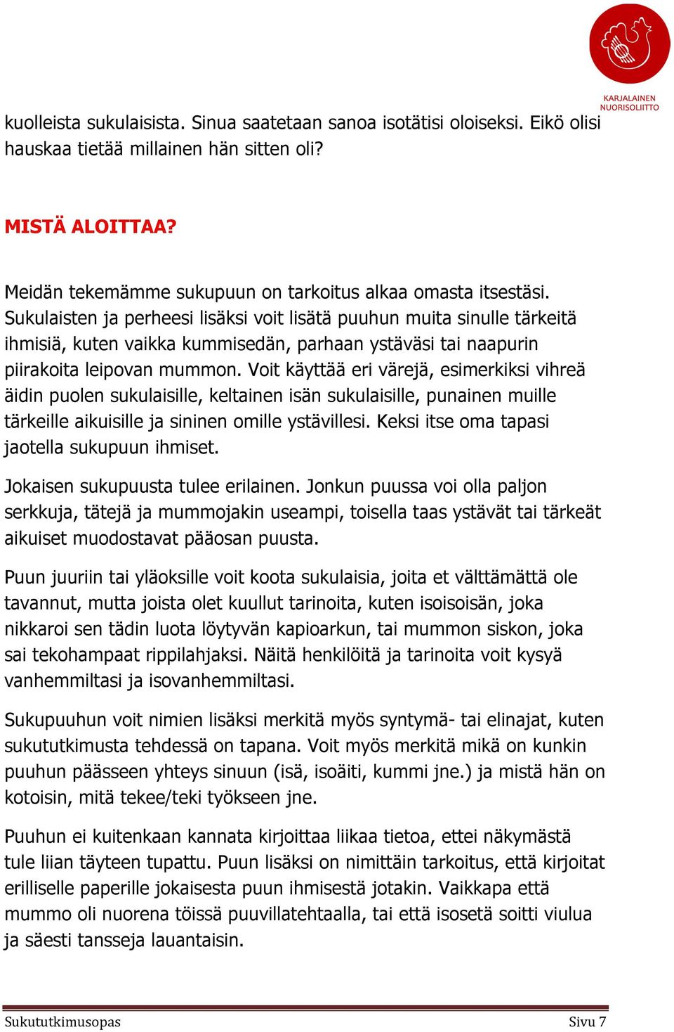 Voit käyttää eri värejä, esimerkiksi vihreä äidin puolen sukulaisille, keltainen isän sukulaisille, punainen muille tärkeille aikuisille ja sininen omille ystävillesi.