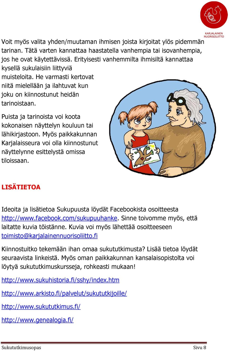 Puista ja tarinoista voi koota kokonaisen näyttelyn kouluun tai lähikirjastoon. Myös paikkakunnan Karjalaisseura voi olla kiinnostunut näyttelynne esittelystä omissa tiloissaan.