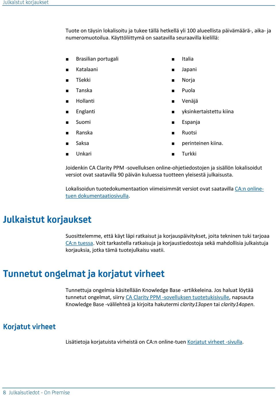 Saksa perinteinen kiina. Unkari Turkki Joidenkin CA Clarity PPM -sovelluksen online-ohjetiedostojen ja sisällön lokalisoidut versiot ovat saatavilla 90 päivän kuluessa tuotteen yleisestä julkaisusta.