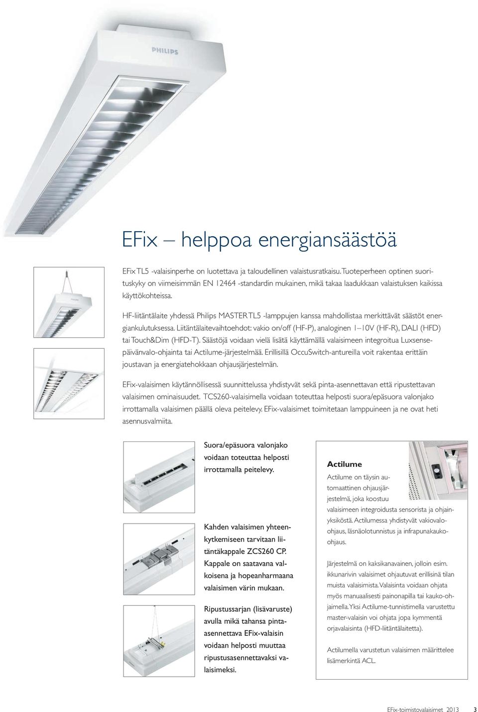 HF-liitäntälaite yhdessä Philips MASTER TL5 -lamppujen kanssa mahdollistaa merkittävät säästöt energian kulutuksessa.