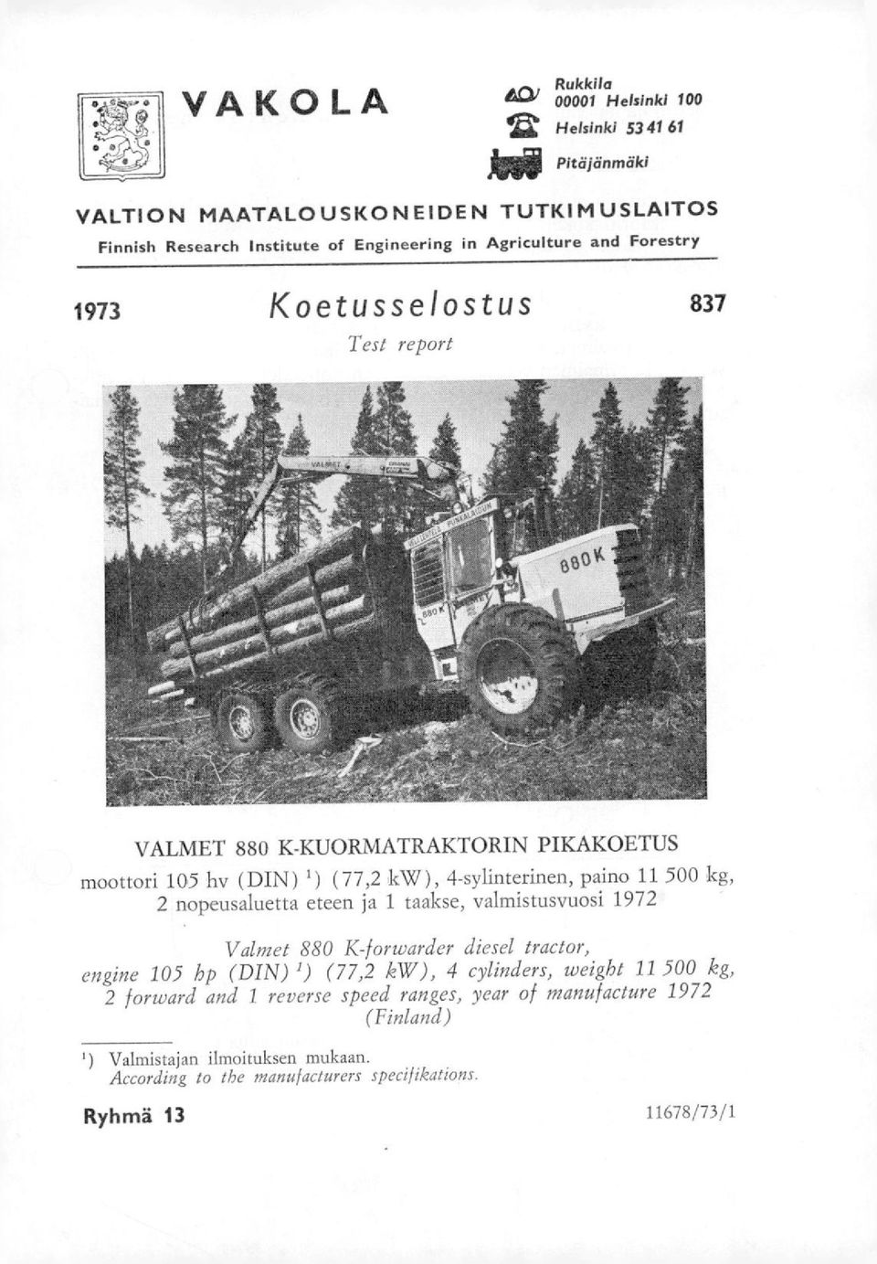 500 kg, 2 nopeusaluetta eteen ja 1 taakse, valmistusvuosi 1972 Valmet 880 K-forwarder diesel tractor, engine 105 hp (DIN) 1) (77,2 kw), 4 cylinders, weight 11 500