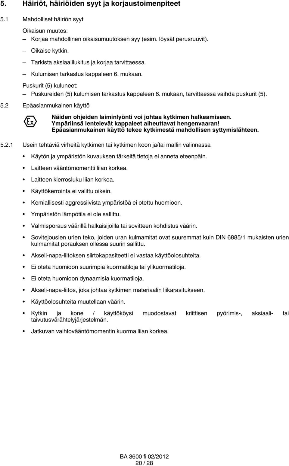 mukaan, tarvittaessa vaihda puskurit (5). 5.2 Epäasianmukainen käyttö Näiden ohjeiden laiminlyönti voi johtaa kytkimen halkeamiseen. Ympäriinsä lentelevät kappaleet aiheuttavat hengenvaaran!