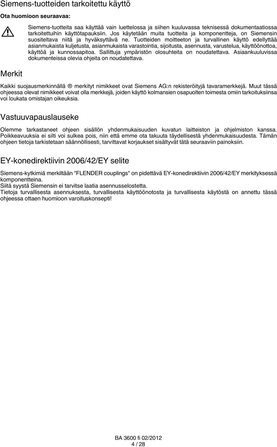 Tuotteiden moitteeton ja turvallinen käyttö edellyttää asianmukaista kuljetusta, asianmukaista varastointia, sijoitusta, asennusta, varustelua, käyttöönottoa, käyttöä ja kunnossapitoa.