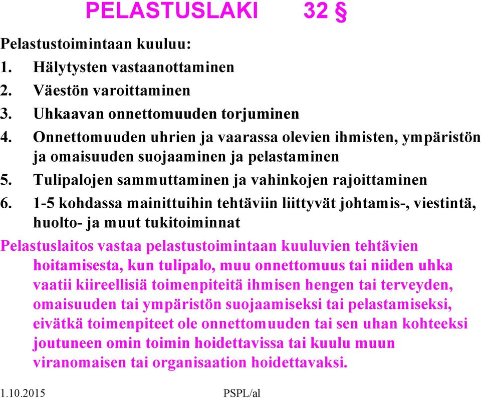 1-5 kohdassa mainittuihin tehtäviin liittyvät johtamis-, viestintä, huolto- ja muut tukitoiminnat Pelastuslaitos vastaa pelastustoimintaan kuuluvien tehtävien hoitamisesta, kun tulipalo, muu