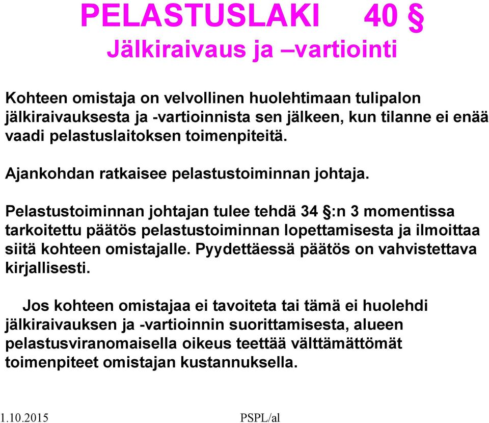 Pelastustoiminnan johtajan tulee tehdä 34 :n 3 momentissa tarkoitettu päätös pelastustoiminnan lopettamisesta ja ilmoittaa siitä kohteen omistajalle.