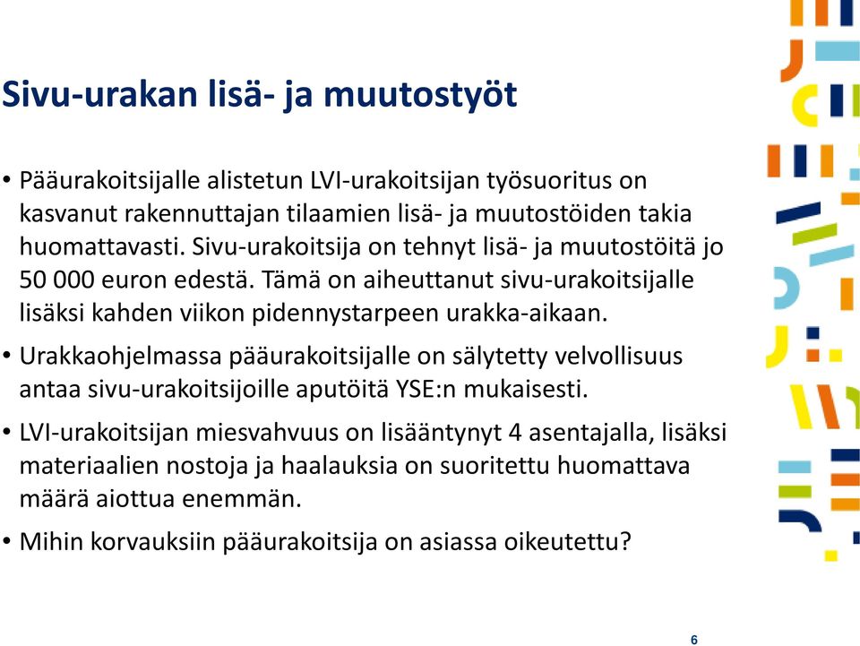 Tämä on aiheuttanut sivu-urakoitsijalle lisäksi kahden viikon pidennystarpeen urakka-aikaan.