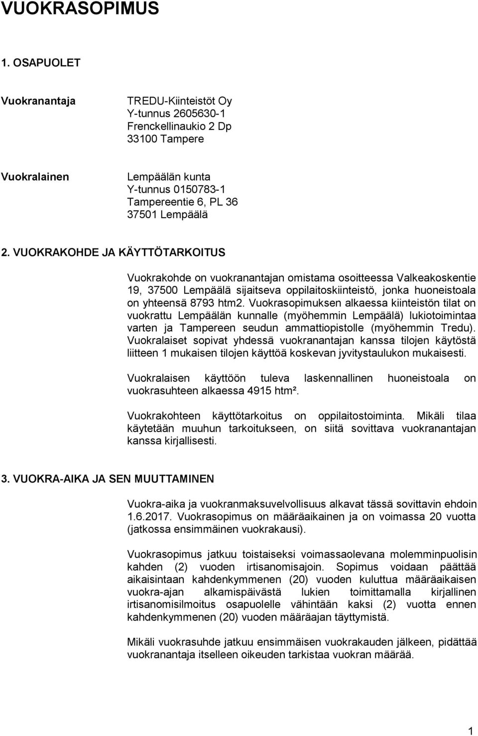 VUOKRAKOHDE JA KÄYTTÖTARKOITUS Vuokrakohde on vuokranantajan omistama osoitteessa Valkeakoskentie 19, 37500 Lempäälä sijaitseva oppilaitoskiinteistö, jonka huoneistoala on yhteensä 8793 htm2.