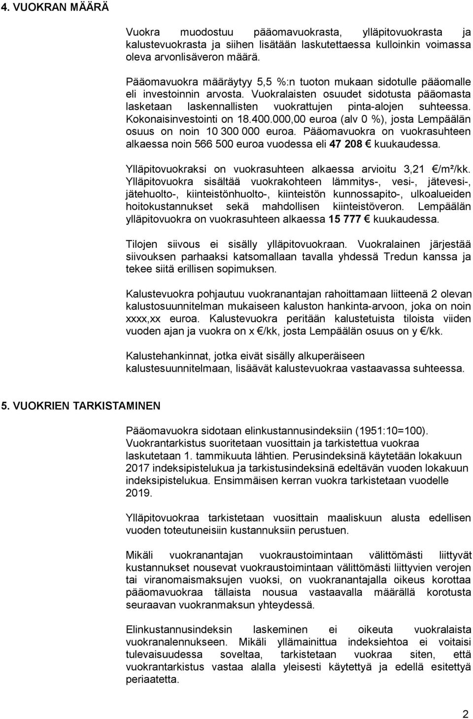 Kokonaisinvestointi on 18.400.000,00 euroa (alv 0 %), josta Lempäälän osuus on noin 10 300 000 euroa. Pääomavuokra on vuokrasuhteen alkaessa noin 566 500 euroa vuodessa eli 47 208 kuukaudessa.