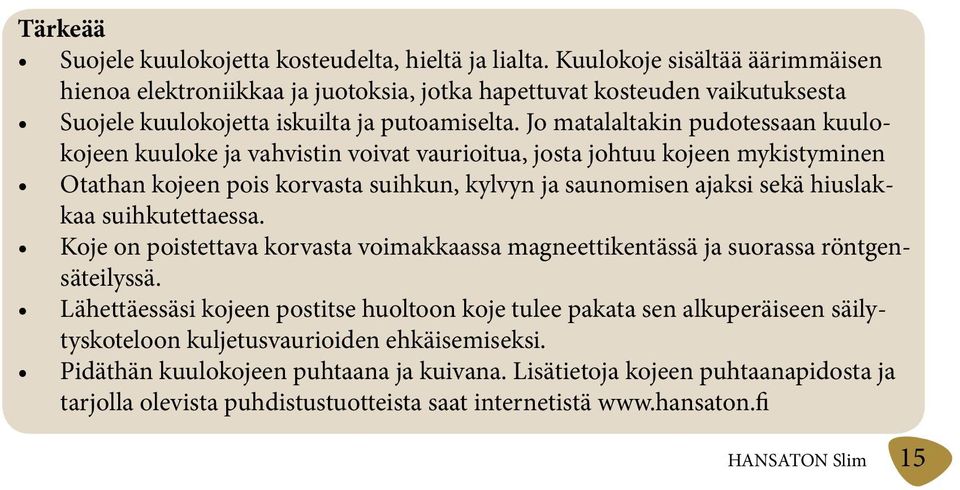 Jo matalaltakin pudotessaan kuulokojeen kuuloke ja vahvistin voivat vaurioitua, josta johtuu kojeen mykistyminen Otathan kojeen pois korvasta suihkun, kylvyn ja saunomisen ajaksi sekä hiuslakkaa