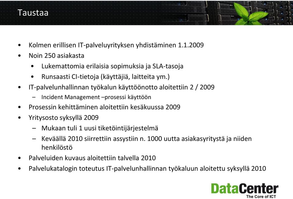 ) IT-palvelunhallinnan työkalun käyttöönotto aloitettiin 2 / 2009 Incident Management prosessi käyttöön Prosessin kehittäminen aloitettiin kesäkuussa