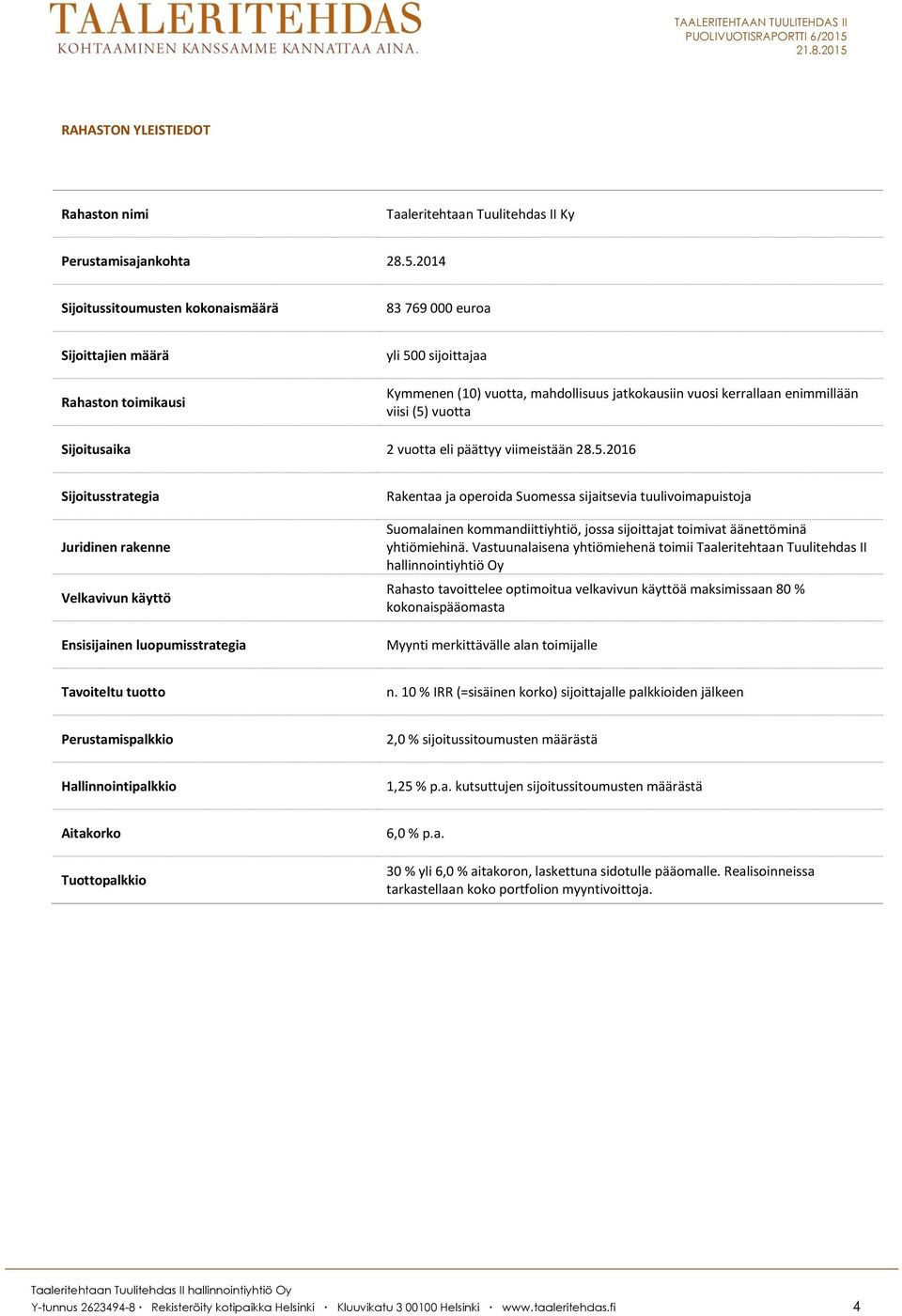 2014 Sijoitussitoumusten kokonaismäärä 83 769 000 euroa Sijoittajien määrä Rahaston toimikausi yli 500 sijoittajaa Kymmenen (10) vuotta, mahdollisuus jatkokausiin vuosi kerrallaan enimmillään viisi