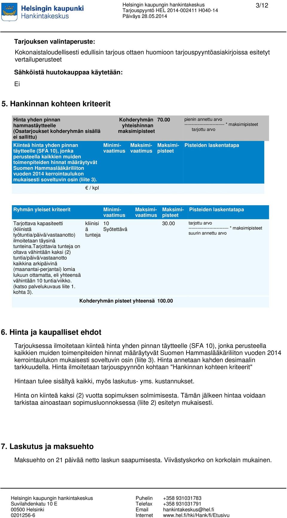 toimenpiteiden hinnat määräytyvät Suomen Hammaslääkäriliiton vuoden 2014 kerrointaulukon mukaisesti soveltuvin osin (liite 3). / kpl Kohderyhmän yhteishinnan maksimipisteet 70.