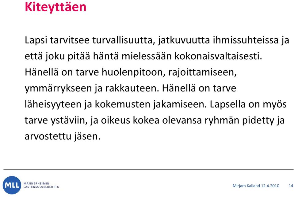 Hänellä on tarve huolenpitoon, rajoittamiseen, ymmärrykseen ja rakkauteen.