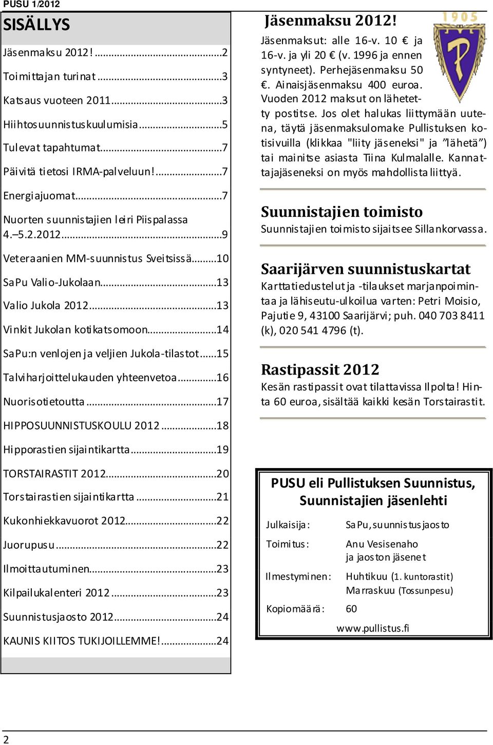 ..14 SaPu:n venlojen ja veljien Jukola-tilastot...15 Talviharjoittelukauden yhteenvetoa...16 Nuorisotietoutta...17 Jäsenmaksu 2012! Jäsenmaksut: alle 16-v. 10 ja 16-v. ja yli 20 (v.