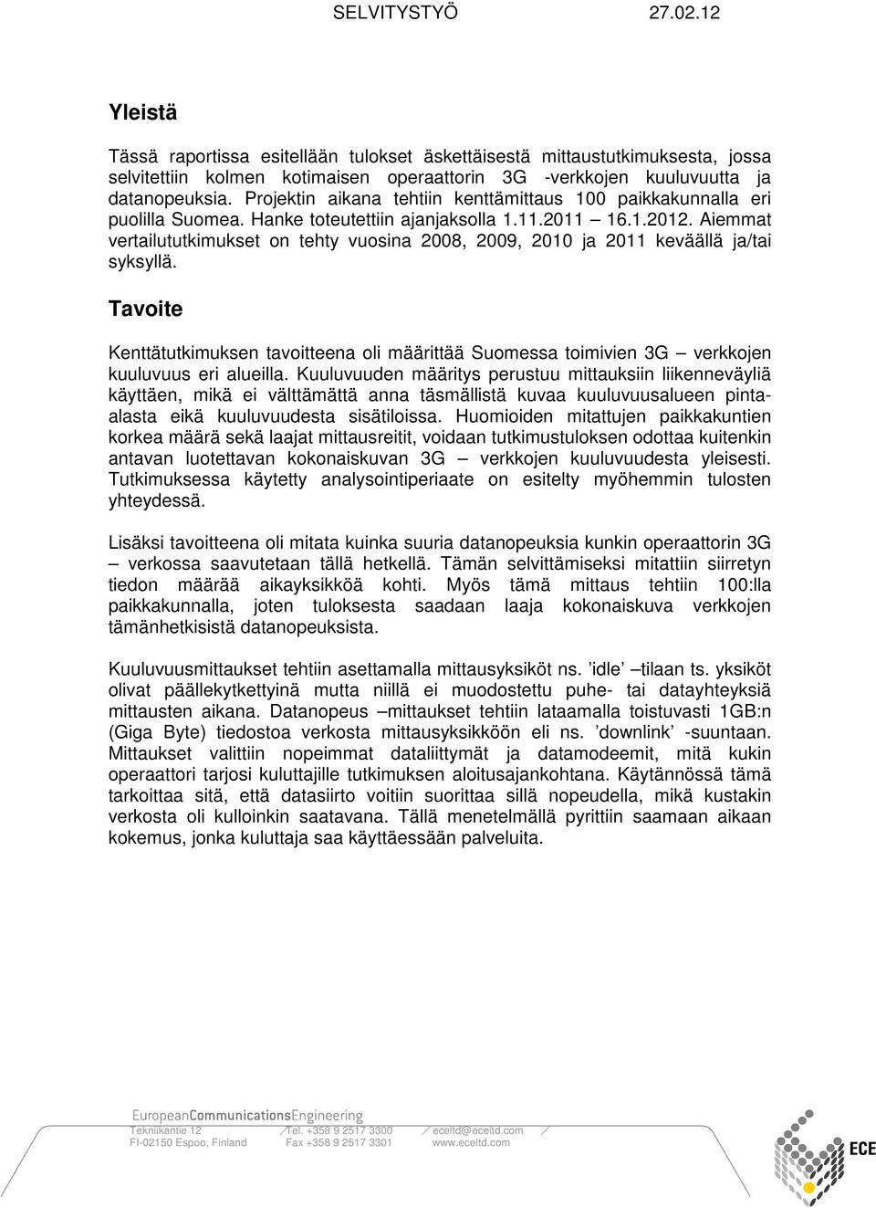 Aiemmat vertailututkimukset on tehty vuosina 2008, 2009, 2010 ja 2011 keväällä ja/tai syksyllä.