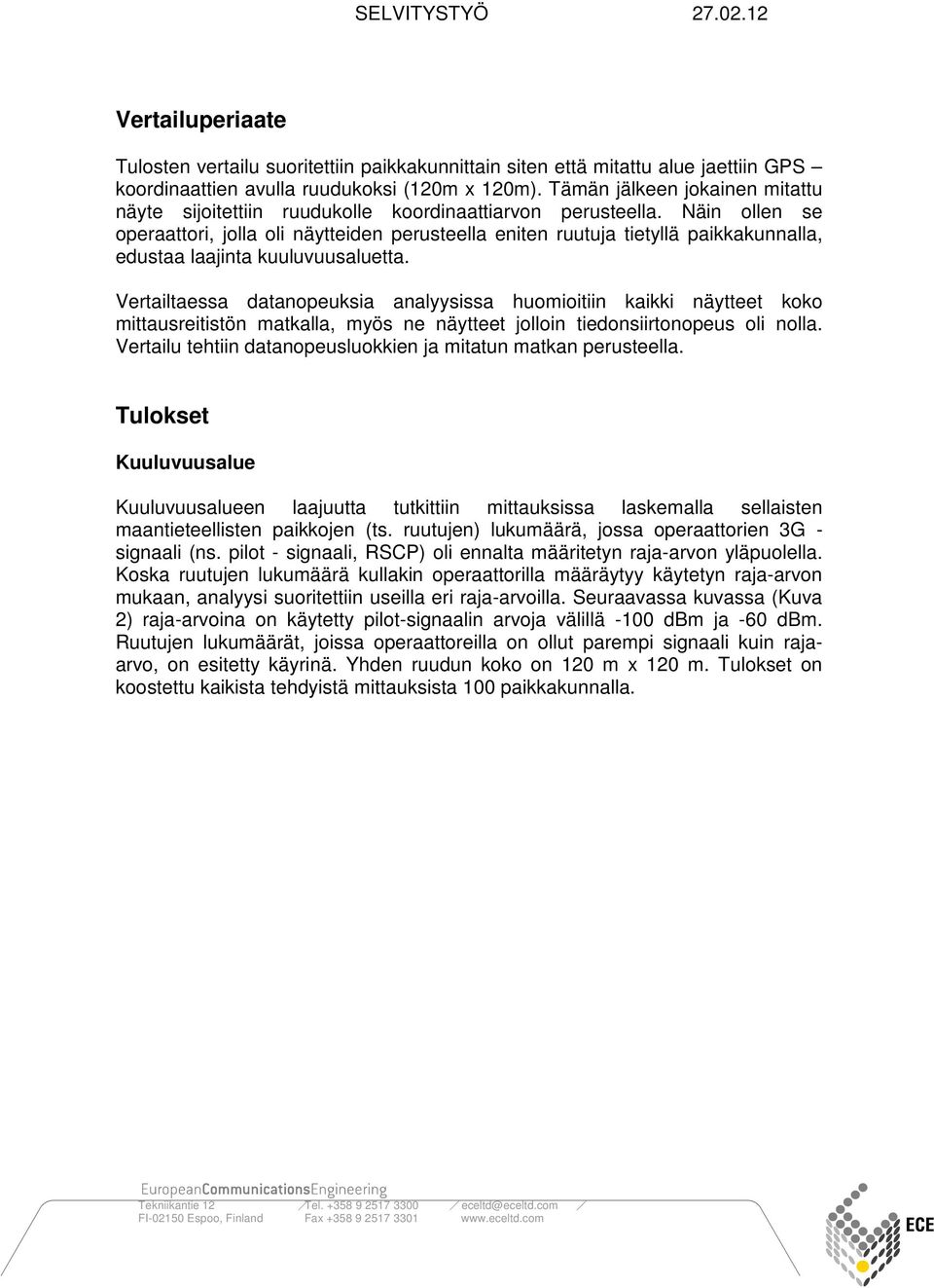 Näin ollen se operaattori, jolla oli näytteiden perusteella eniten ruutuja tietyllä paikkakunnalla, edustaa laajinta kuuluvuusaluetta.
