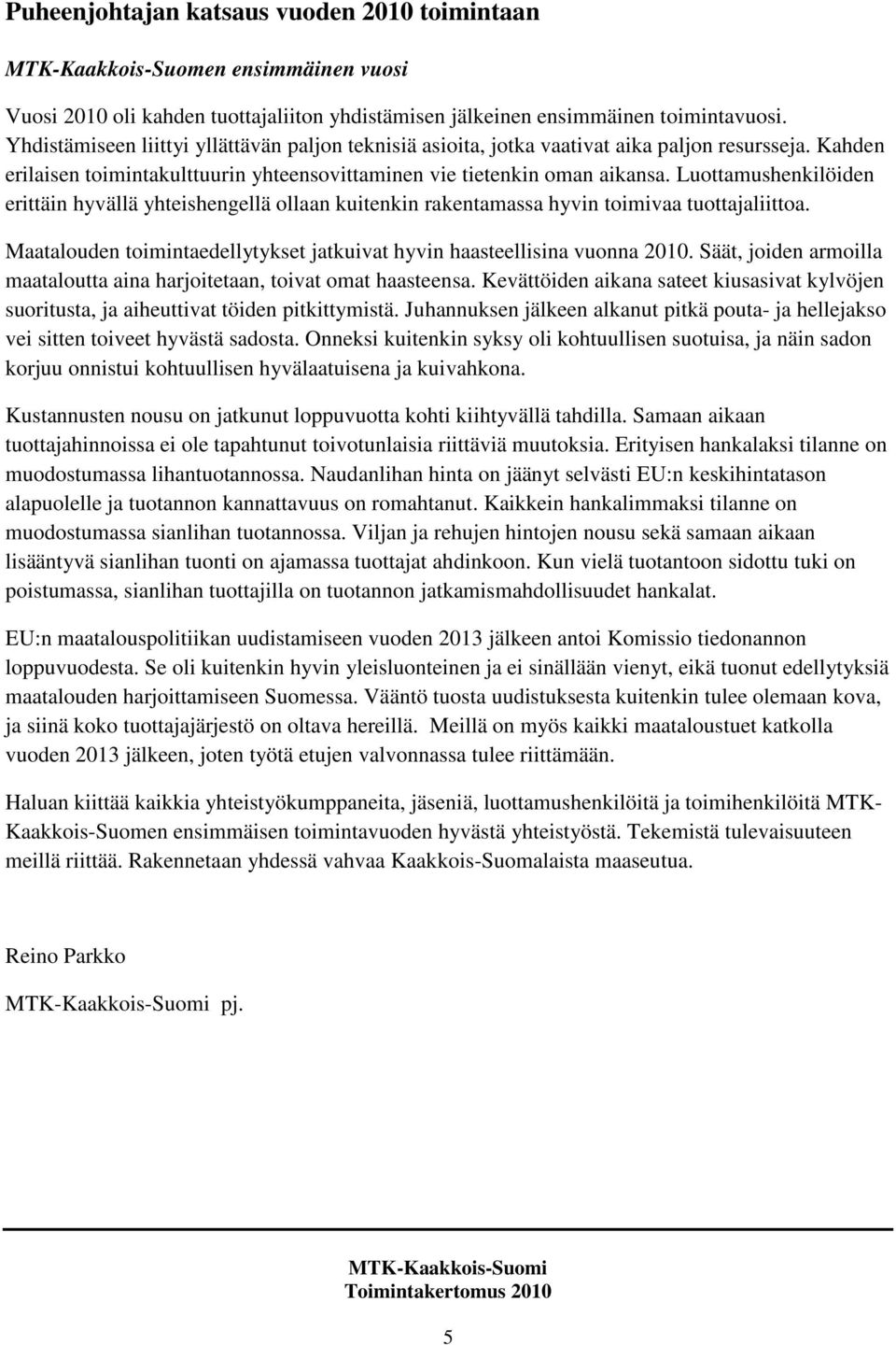 Luottamushenkilöiden erittäin hyvällä yhteishengellä ollaan kuitenkin rakentamassa hyvin toimivaa tuottajaliittoa. Maatalouden toimintaedellytykset jatkuivat hyvin haasteellisina vuonna 2010.