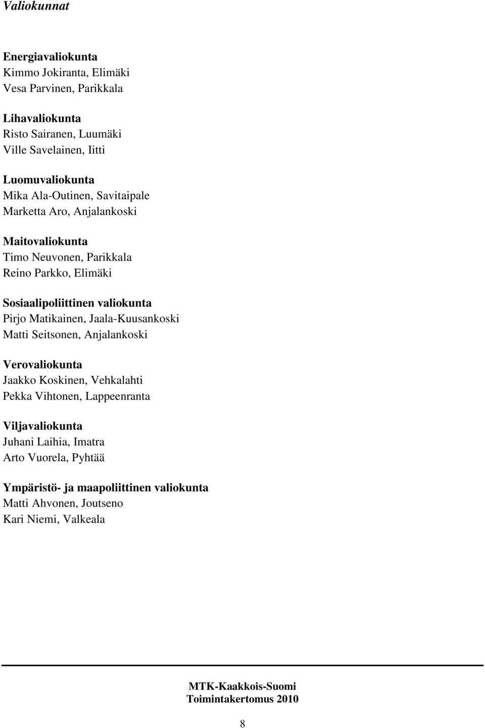 Sosiaalipoliittinen valiokunta Pirjo Matikainen, Jaala-Kuusankoski Matti Seitsonen, Anjalankoski Verovaliokunta Jaakko Koskinen, Vehkalahti Pekka