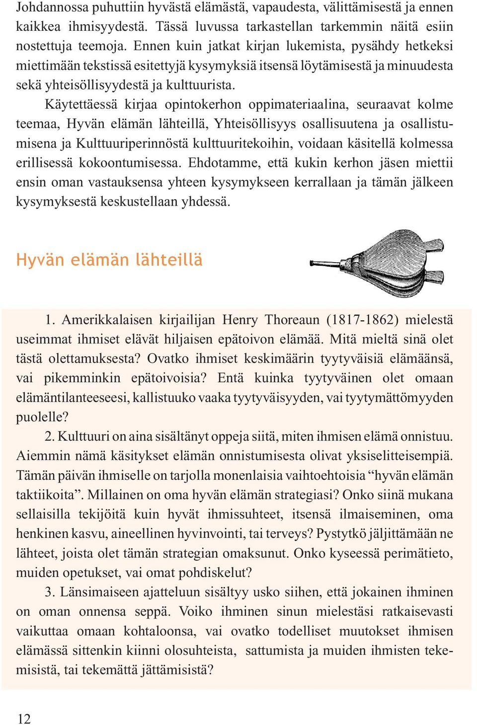 Käytettäessä kirjaa opintokerhon oppimateriaalina, seuraavat kolme teemaa, Hyvän elämän lähteillä, Yhteisöllisyys osallisuutena ja osallistumisena ja Kulttuuriperinnöstä kulttuuritekoihin, voidaan