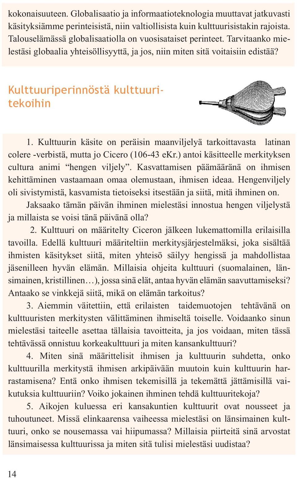 Kulttuurin käsite on peräisin maanviljelyä tarkoittavasta latinan colere -verbistä, mutta jo Cicero (106-43 ekr.) antoi käsitteelle merkityksen cultura animi hengen viljely.