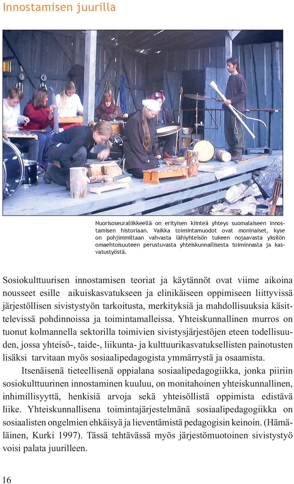 Sosiokulttuurisen innostamisen teoriat ja käytännöt ovat viime aikoina nousseet esille aikuiskasvatukseen ja elinikäiseen oppimiseen liittyvissä järjestöllisen sivistystyön tarkoitusta, merkityksiä