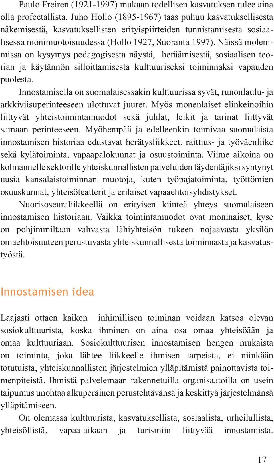 Näissä molemmissa on kysymys pedagogisesta näystä, heräämisestä, sosiaalisen teorian ja käytännön silloittamisesta kulttuuriseksi toiminnaksi vapauden puolesta.