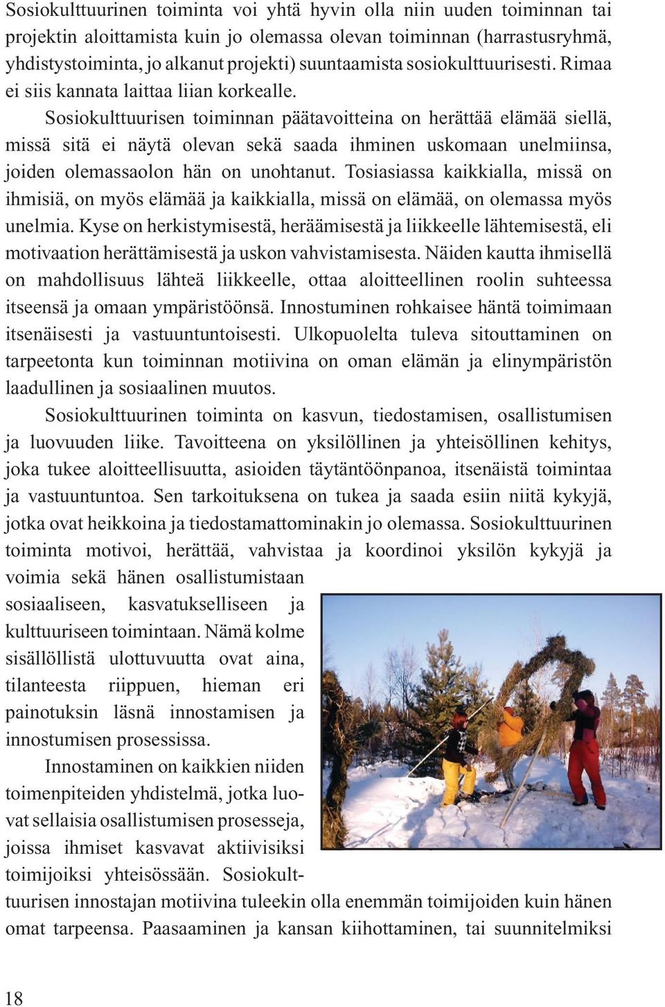 Sosiokulttuurisen toiminnan päätavoitteina on herättää elämää siellä, missä sitä ei näytä olevan sekä saada ihminen uskomaan unelmiinsa, joiden olemassaolon hän on unohtanut.