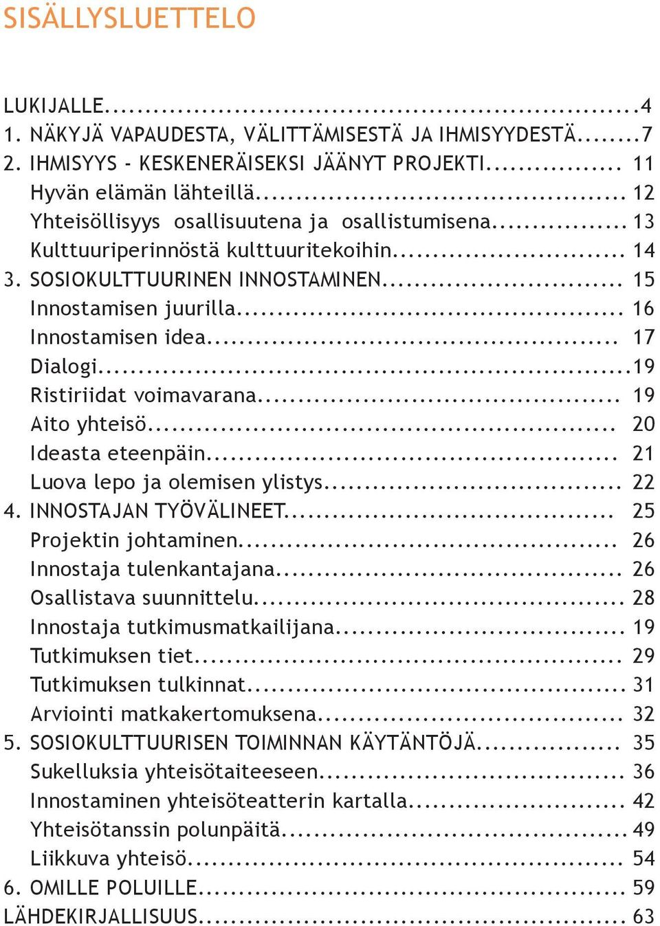 .. 17 Dialogi... 19 Ristiriidat voimavarana... 19 Aito yhteisö... 20 Ideasta eteenpäin... 21 Luova lepo ja olemisen ylistys... 22 4. INNOSTAJAN TYÖVÄLINEET... 25 Projektin johtaminen.