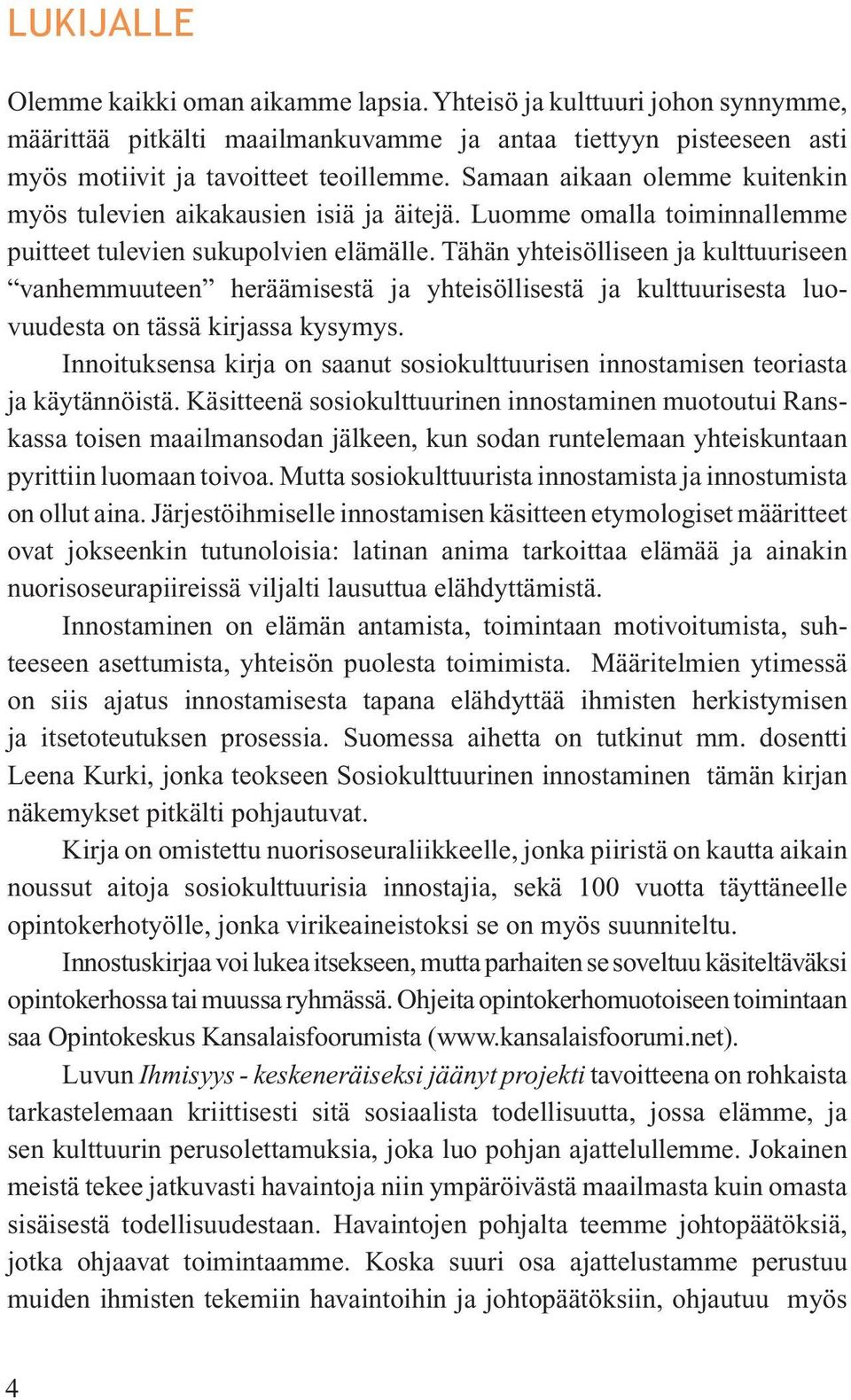 Tähän yhteisölliseen ja kulttuuriseen vanhemmuuteen heräämisestä ja yhteisöllisestä ja kulttuurisesta luovuudesta on tässä kirjassa kysymys.