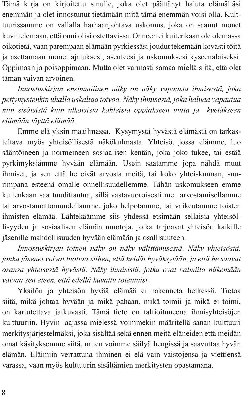 Onneen ei kuitenkaan ole olemassa oikotietä, vaan parempaan elämään pyrkiessäsi joudut tekemään kovasti töitä ja asettamaan monet ajatuksesi, asenteesi ja uskomuksesi kyseenalaiseksi.