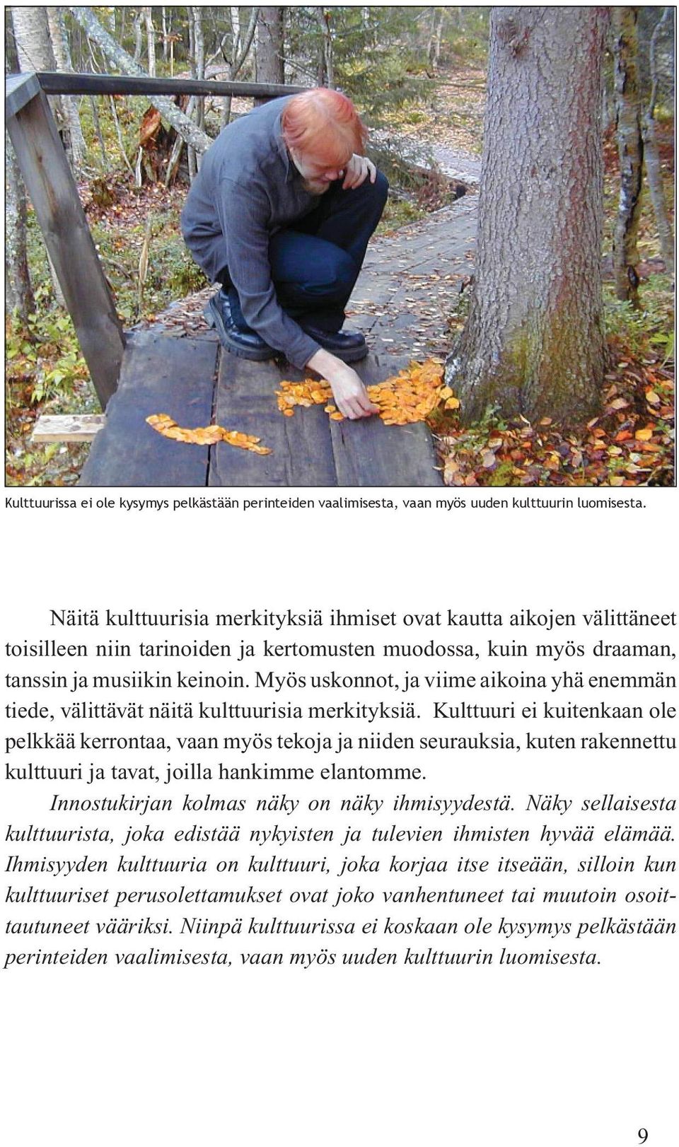 Myös uskonnot, ja viime aikoina yhä enemmän tiede, välittävät näitä kulttuurisia merkityksiä.