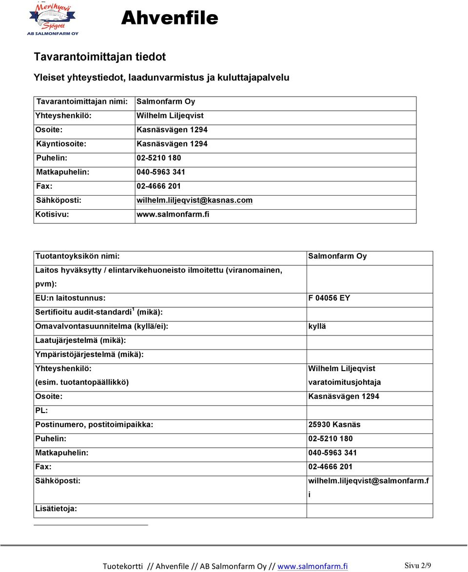 fi Tuotantoyksikön nimi: Salmonfarm Oy Laitos hyväksytty / elintarvikehuoneisto ilmoitettu (viranomainen, pvm): EU:n laitostunnus: F 04056 EY Sertifioitu audit-standardi 1 (mikä):