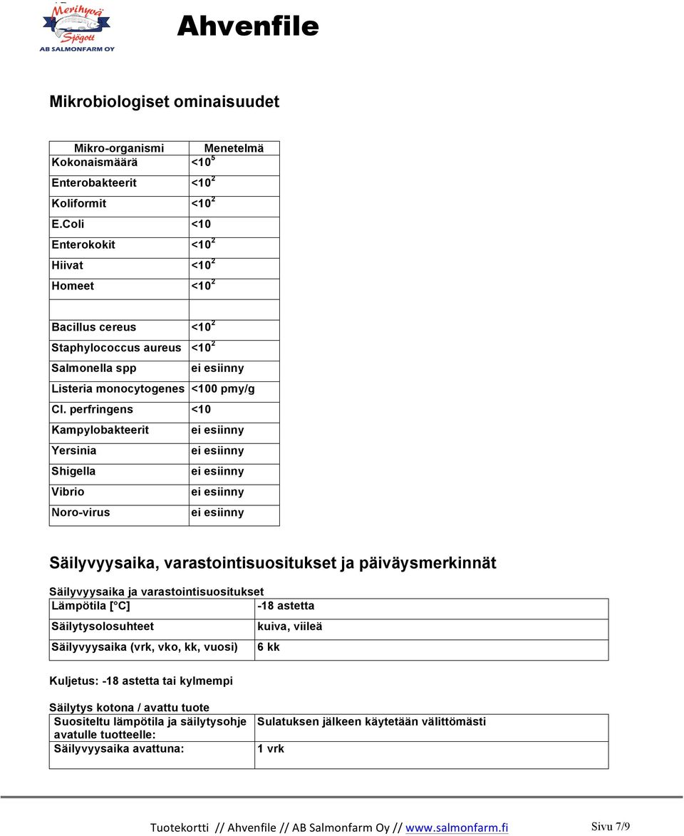 perfringens <10 Kampylobakteerit ei esiinny Yersinia ei esiinny Shigella ei esiinny Vibrio ei esiinny Noro-virus ei esiinny Säilyvyysaika, varastointisuositukset ja päiväysmerkinnät Säilyvyysaika ja