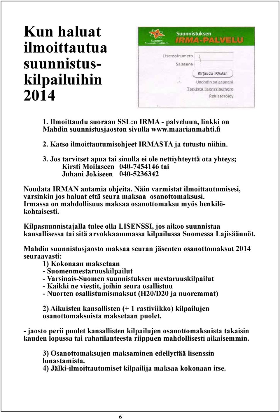 Jos tarvitset apua tai sinulla ei ole nettiyhteyttä ota yhteys; Kirsti Moilaseen 040-7454146 tai Juhani Jokiseen 040-5236342 Noudata IRMAN antamia ohjeita.