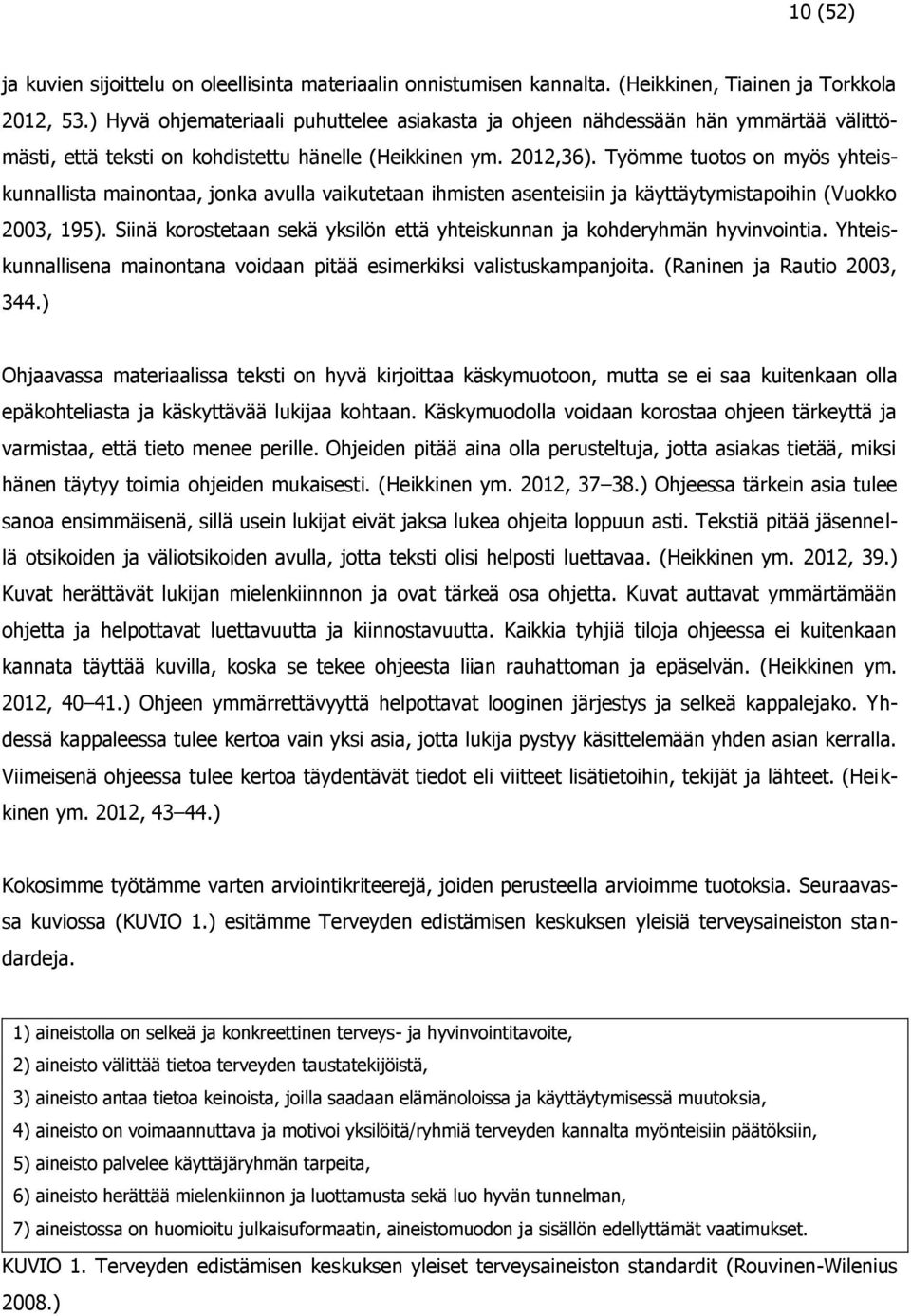 Työmme tuotos on myös yhteiskunnallista mainontaa, jonka avulla vaikutetaan ihmisten asenteisiin ja käyttäytymistapoihin (Vuokko 2003, 195).