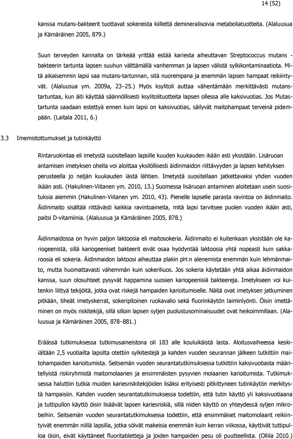 Mitä aikaisemmin lapsi saa mutans-tartunnan, sitä nuorempana ja enemmän lapsen hampaat reikiintyvät. (Alaluusua ym. 2009a, 23 25.