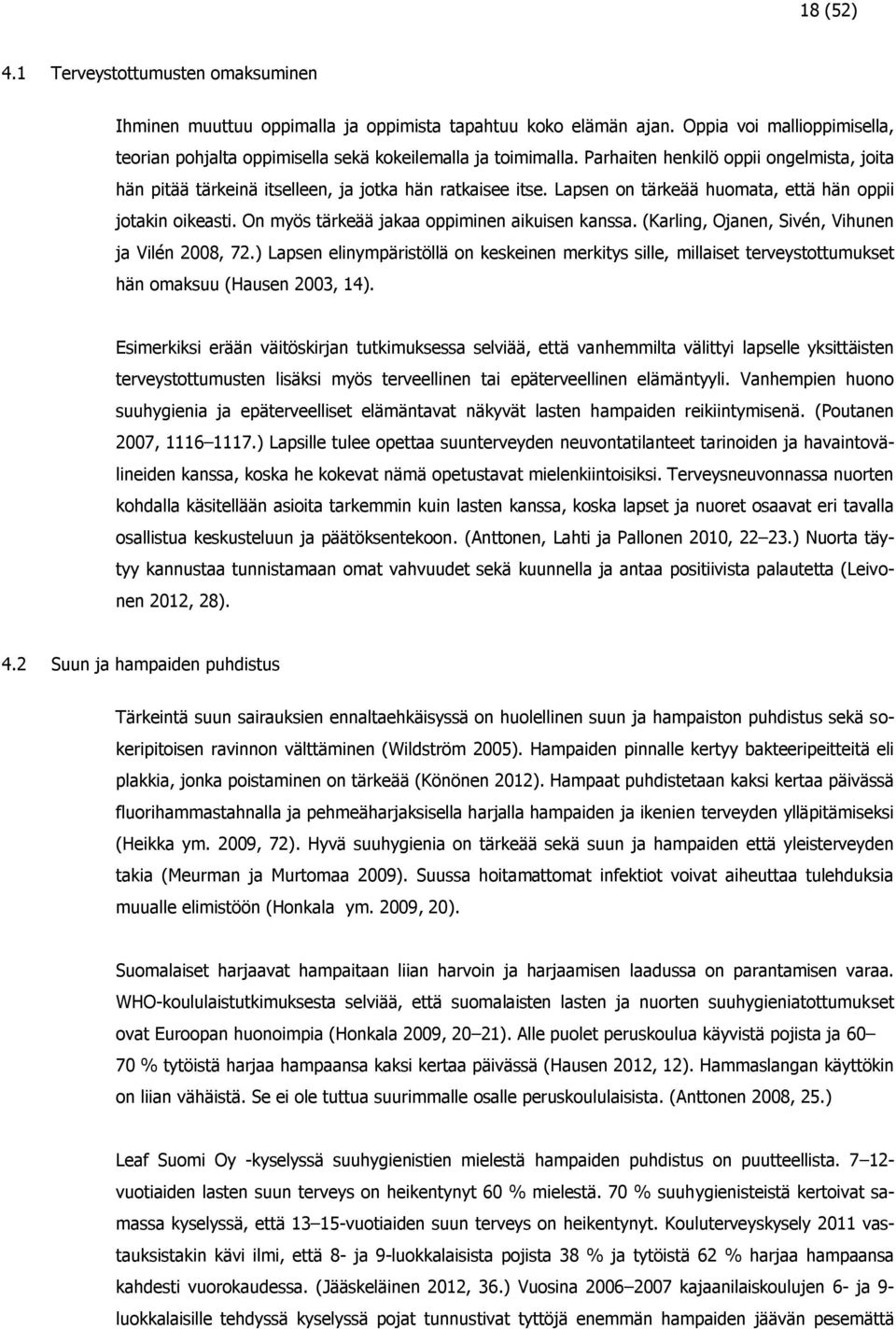 On myös tärkeää jakaa oppiminen aikuisen kanssa. (Karling, Ojanen, Sivén, Vihunen ja Vilén 2008, 72.