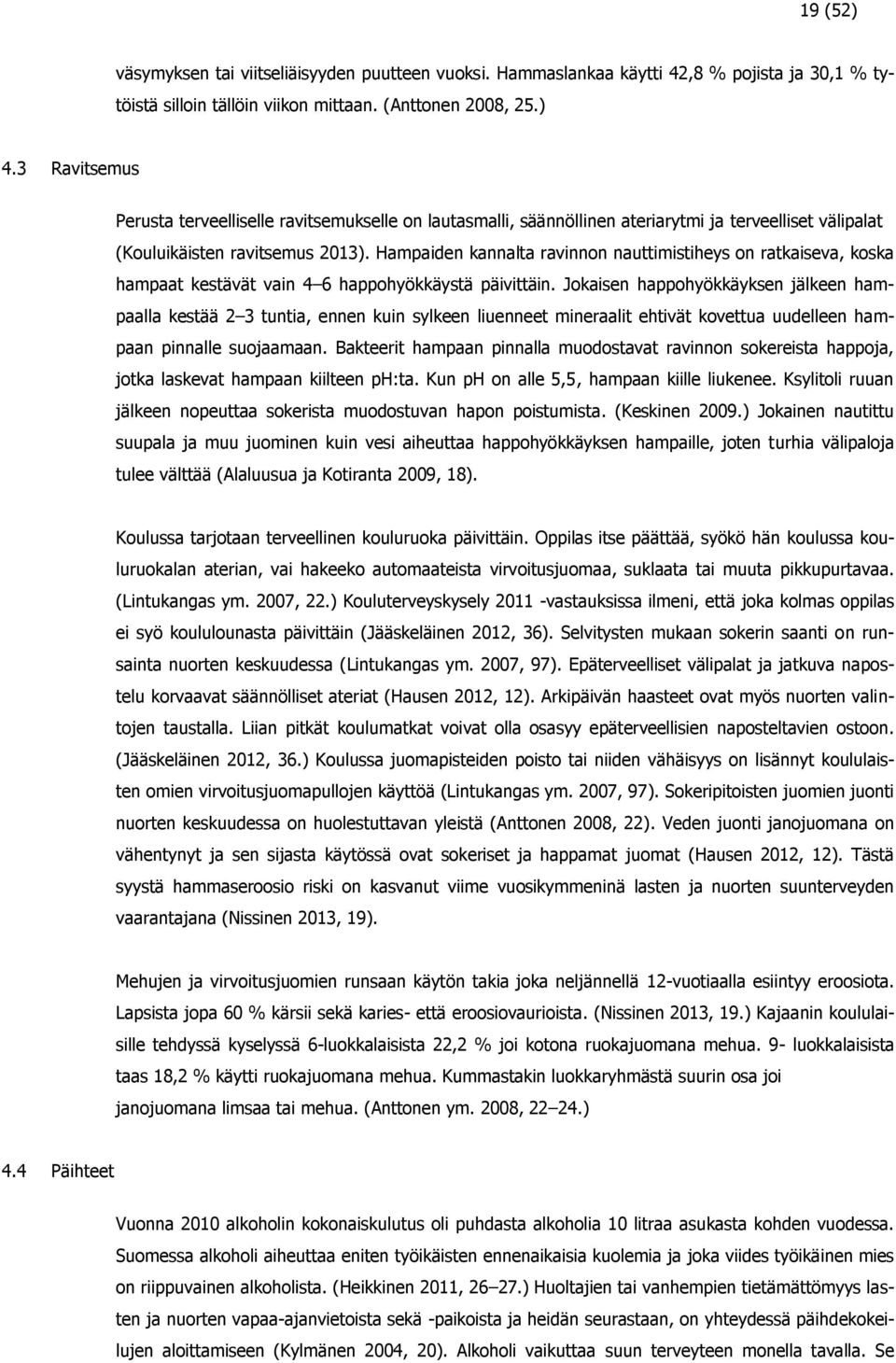 Hampaiden kannalta ravinnon nauttimistiheys on ratkaiseva, koska hampaat kestävät vain 4 6 happohyökkäystä päivittäin.